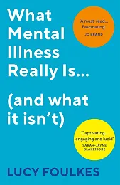 What Mental Illness Really Is… (and,Lucy Foulkes