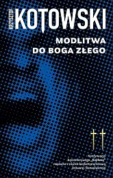 Modlitwa do Boga złegoKrzysztof Kotowski Modlitwa do Boga złegoKrzysztof Kotowski