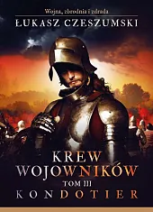 Krew wojowników Tom 3 KondotierŁukasz Czeszumski