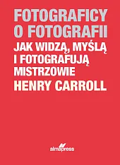 Fotograficy o fotografii Jak widzą, myślą,Henry Caroll