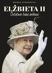 Elżbieta II Ostatnia taka królowaMarek Rybarczyk Elżbieta II Ostatnia taka królowaMarek Rybarczyk