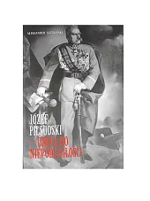 Józef Piłsudski Droga do Niepodległości Józef Piłsudski Droga do Niepodległości