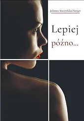 Lepiej późno...Jolanta Soczyńska-Szyjer