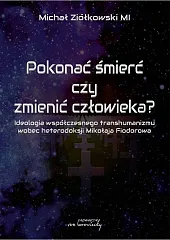 Pokonać śmierć czy zmienić człowieka?Michał Ziółkowski