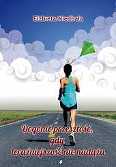 Dogonić przeszłość, gdy teraźniejszość nie nadążaElżbieta Niedbała