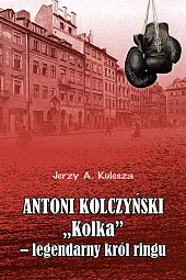 Antoni Kolczyński „Kolka” - legendarny król,Jerzy Kulesza