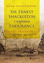 Sir Ernest Shackleton i wyprawa Endurance,Adam Staniszewski