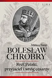 Bolesław Chrobry Król Polski, przyjaciel i,Mariusz Samp Bolesław Chrobry Król Polski, przyjaciel i,Mariusz Samp