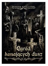 Ogród konających duszDominik Łuszczyński Ogród konających duszDominik Łuszczyński