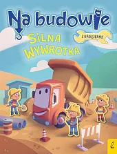 Na budowie Silna wywrotkaPatrycja Wojtkowiak-Skóra Na budowie Silna wywrotkaPatrycja Wojtkowiak-Skóra