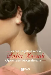 Zofia Kossak Opowieść biograficznaJoanna Jurgała-Jureczka Zofia Kossak Opowieść biograficznaJoanna Jurgała-Jureczka