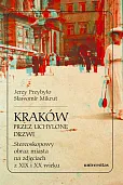 Kraków przez uchylone drzwi. Stereoskopowy obraz miasta na zdjęciach z XIX i XX wieku Kraków przez uchylone drzwi. Stereoskopowy obraz miasta na zdjęciach z XIX i XX wieku
