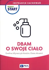 Pewny Start Instrukcje zachowań Dbam o swoje ciało