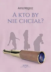 A kto by nie chciał?Anna Magosz