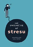 Jak uwolnic się od stresu Jak uwolnic się od stresu