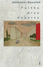 Furtka przy dozorcyWaldemar Bawołek Furtka przy dozorcyWaldemar Bawołek