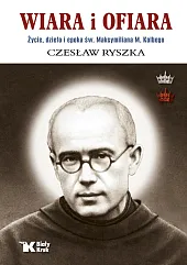 Wiara i ofiara. Życie, dzieło i,Czesław Ryszka Wiara i ofiara. Życie, dzieło i,Czesław Ryszka