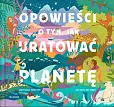 Opowieści o tym, jak uratować planetę Opowieści o tym, jak uratować planetę