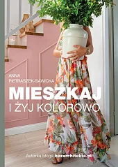 Mieszkaj i żyj kolorowoAnna Pietraszek-Sawicka