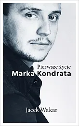 Pierwsze życie Marka KondrataJacek Wakar