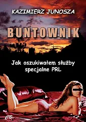 Buntownik Jak oszukiwałem służby specjalne PRL