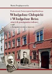 Profesorowie Uniwersytetu Jagiellońskiego: Władysław Chłopicki i Władysław Reiss oraz ich powiązania rodowe, czyli o Krupniczej nieco inaczej
