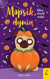 Mopsik który chciał zostać dynią Tom,Bella Swift