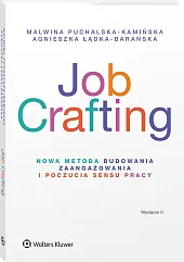 Job Crafting. Nowa metoda budowania zaangażowania i poczucia sensu pracy Job Crafting. Nowa metoda budowania zaangażowania i poczucia sensu pracy