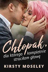 Chłopak dla którego kompletnie straciłam głowęKirsty Moseley