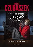 Maria Czubaszek W coś trzeba nie wierzyć Maria Czubaszek W coś trzeba nie wierzyć