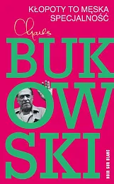 Kłopoty to męska specjalnośćCharles Bukowski