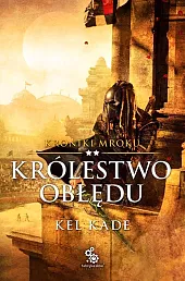Kroniki Mroku Tom 2 Królestwo obłęduKel Kade Kroniki Mroku Tom 2 Królestwo obłęduKel Kade
