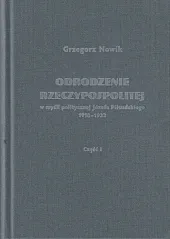 Odrodzenie Rzeczypospolitej w myśli politycznej Józefa Piłsudskiego 1918-1922 / Volumen