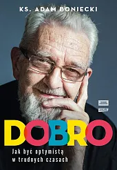 Dobro Jak być optymistą w trudnych,Adam Boniecki