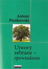 Utwory zebrane OpowiadaniaAntoni Pieńkowski