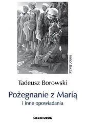 Pożegnanie z Marią i inne opowiadaniaTadeusz Borowski Pożegnanie z Marią i inne opowiadaniaTadeusz Borowski