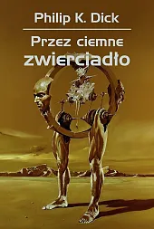 Przez ciemne zwierciadłoK.Philip Dick Przez ciemne zwierciadłoK.Philip Dick