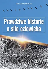 Prawdziwe historie o sile człowiekaMaria Andrychiewicz