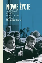 Nowe życie Jak Polacy pomogli uchodźcom,Dionisios Sturis Nowe życie Jak Polacy pomogli uchodźcom,Dionisios Sturis