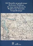 Od Słownika geograficznego Królestwa Polskiego do map topograficznych Wojskowego Instytutu Geograficzneg Od Słownika geograficznego Królestwa Polskiego do map topograficznych Wojskowego Instytutu Geograficzneg