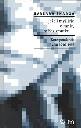 ...jeżeli myślicie o mnie, to bez,Barbara Skarga