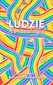 Ludzie nie ideologia Ludzie nie ideologia