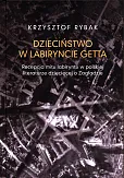 Dzieciństwo w labiryncie getta Dzieciństwo w labiryncie getta