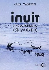 Inuit Opowiadania eskimoskieJacek Machowski