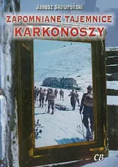 Zapomniane tajemnice KarkonoszyJanusz Skowroński