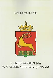Z dziejów Grodna w okresie międzywojennymJerzy Milewski Jan Z dziejów Grodna w okresie międzywojennymJerzy Milewski Jan