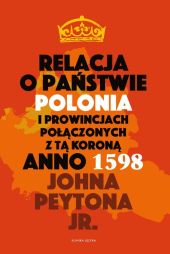 Relacja o państwie Polonia i prowincjach połączonych z tą koroną Anno 1598 Relacja o państwie Polonia i prowincjach połączonych z tą koroną Anno 1598