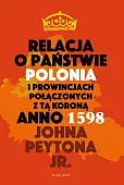 Relacja o państwie Polonia i prowincjach połączonych z tą koroną Anno 1598 Relacja o państwie Polonia i prowincjach połączonych z tą koroną Anno 1598