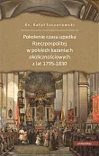 Pokolenie czasu upadku Rzeczpospolitej w polskich kazaniach okolicznościowych z lat 1795-1830 Pokolenie czasu upadku Rzeczpospolitej w polskich kazaniach okolicznościowych z lat 1795-1830