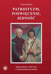 Patriotyzm, poświęcenie, jedność Społeczeństwo 1863 roku,Alicja Kulecka Patriotyzm, poświęcenie, jedność Społeczeństwo 1863 roku,Alicja Kulecka